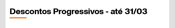 Descontos Progressivos - até 31/03