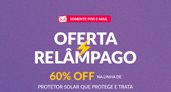 OFERTA RELÂMPAGO 60% OFF NA LINHA QUE PROTEGE E TRATA >