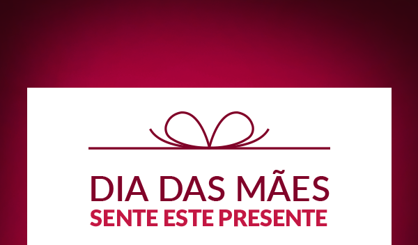Dia das mães Sente este presente