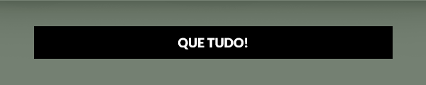 QUE TUDO!